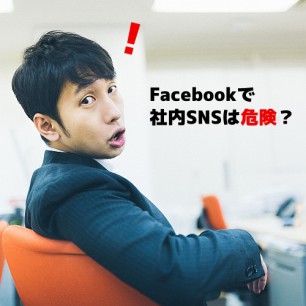 Facebookで社内SNSは危険？