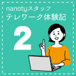 nanotyスタッフ テレワーク体験記 Vol.2